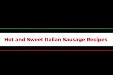 Hot and Sweet Italian Sausage Recipes