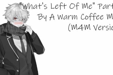 What's Left Of Me [M4M] Part 5 [Quality Time] [Getting Slightly Tipsy] [Spicy Ending]