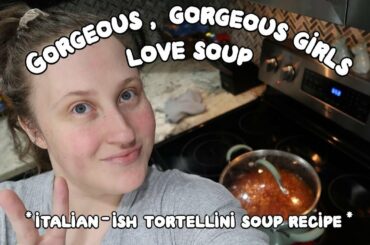 GORGEOUS GIRLS LOVE SOUP! *Italian tortellini soup recipe*
