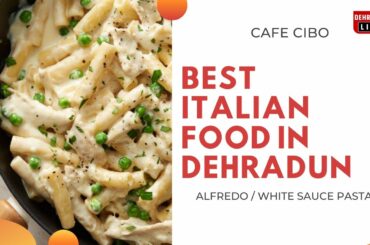 Best Italian Food in Dehradun | Cafe Cibo | White Sauce/Alfredo | Dehradun Live