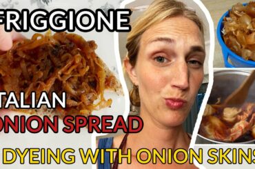 FRIGGIONE, the Italian Onion Spread + How to Dye with Onion Skins!! [SO COOL!]