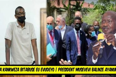 EBYA KANKWENZA  NE BOBI WINE BITABUSE | EU EVUDEYO | MUSEVENI BAMULINZE AYANUKILE
