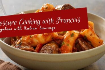 Pressure Cooking w/Francois: Rigatoni with Italian Sausage