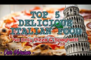 TOP 5 DELICIOUS ITALIAN FOODS
