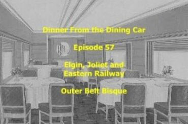 Dinner From the Dining Car, Ep 57 - Elgin, Joliet & Eastern Railway  - Outer Belt Bisque