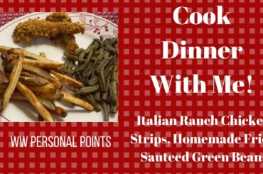 WW Personal Points |Cook Dinner With Me!| Italian Ranch Chicken, Homemade French Fries, Green Beans