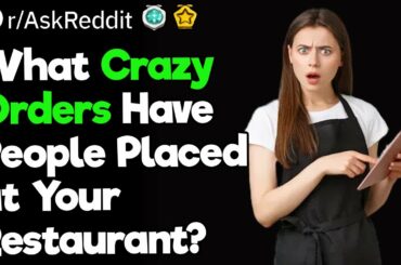 What Crazy Orders Have People Placed At Your Restaurant?