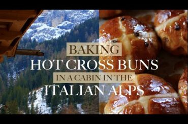 BAKING HOT CROSS BUNS IN A CABIN IN THE ITALIAN ALPS