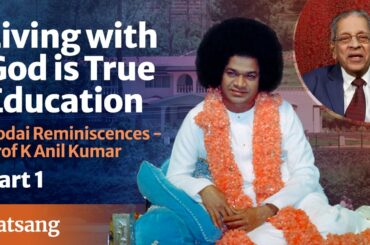 Part 01 | Living with God is True Education - Kodai Reminiscences | Prof K Anil Kumar | Satsang
