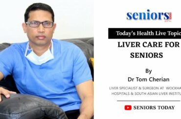 Liver Care for Seniors | Dr Tom Cherian | Leading liver specialist & surgeon | Wockhardt Hospitals