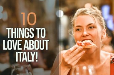 10 Things To Love About Italy | Moving To Italy