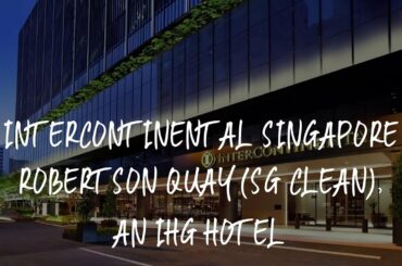 InterContinental Singapore Robertson Quay (SG Clean), an IHG Hotel Review - Singapore , Singapore