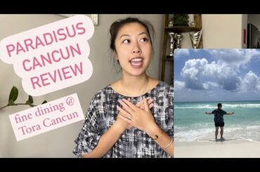 REVIEW OF PARADISUS CANCUN // FINE DINING AT TORA CANCUN