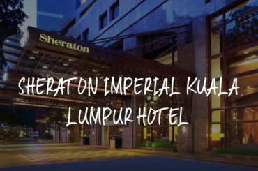 Sheraton Imperial Kuala Lumpur Hotel Review - Kuala Lumpur , Malaysia 250243
