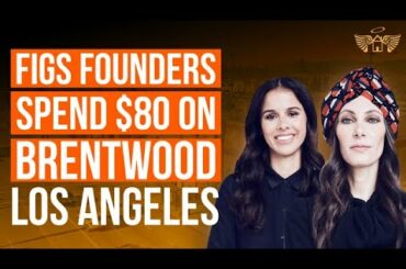 FIGS Founders Spend $80M of Their Newfound Wealth on Brentwood Los Angeles Mansions