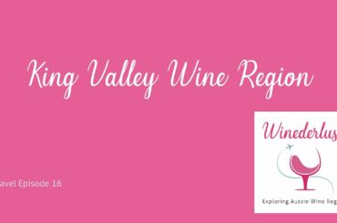Episode 16 - Winederlust Podcast - King Valley Wine Region