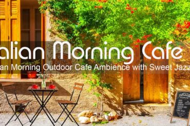 Italian Morning Outdoor Cafe Ambience with Sweet Jazz & Positive Bossa Nova for Wake up
