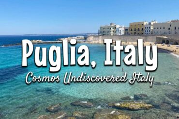 Puglia, Italy Travel Guide | Cosmos Undiscovered Italy