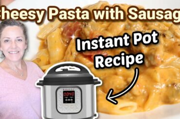 INSTANT POT CHEESY PASTA WITH ITALIAN SAUSAGE RECIPE | Easy Instant Pot Pasta Recipe