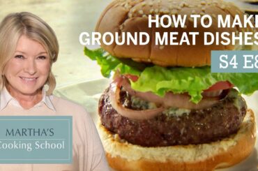 Martha Teaches You How To Make Ground Meat Dishes | Martha Stewart Cooking School S4E8 "The Grind"