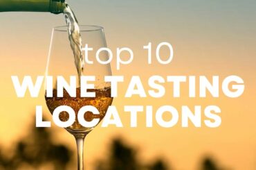 Top 10 wine tasting locations around the world - travel ideas and activities