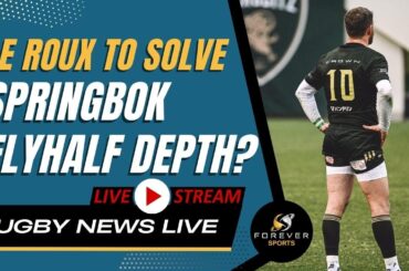 WILLIE LE ROUX TO SOLVE SPRINGBOK FLYHALF DEPTH? | Rugby News Live | Forever Rugby