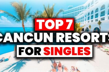 NEW | Top 7 BEST All Inclusive Resorts In Cancun For SINGLES