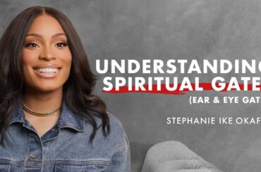 Understanding Spiritual Gates (Ear & Eye Gates) - Stephanie Ike Okafor