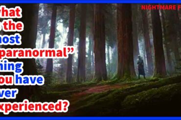what is the most "paranormal" thing you have ever experienced?