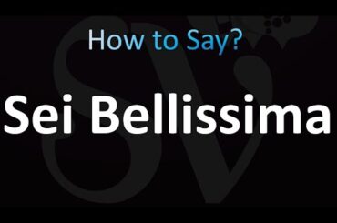 How to Say Sei Bella (You're Beautiful) in Italian