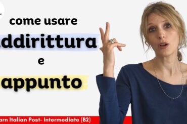 Learn Italian Post-Intermediate (B2): come usare 'addirittura' e 'appunto'