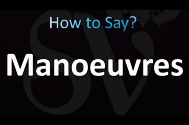 How to Pronounce Manoeuvres (correctly!)