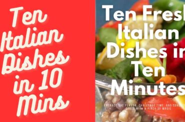 Ten Fresh Italian Dishes in Ten Minutes