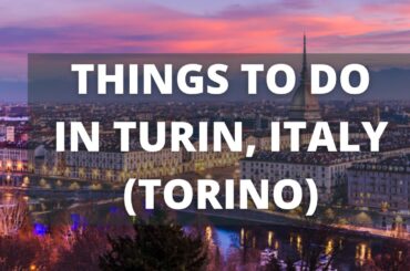 Turin Italy Travel Guide: 13 BEST Things To Do In Turin (Torino)
