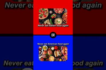 What Would You Rather? - Never eat italian food again OR Never eat American food again