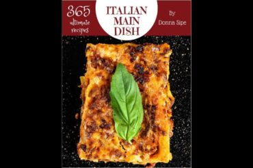 365 Ultimate Italian Main Dish Recipes From The Italian Main Dish Cookbook To The Table