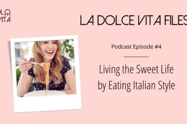 Episode 4 - Living the Sweet Life by Eating Italian Style