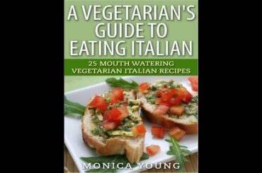 A Vegetarian's Guide to Eating Italian 25 Mouth Watering Vegetarian Italian Recipes