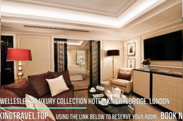 The Wellesley, a Luxury Collection Hotel, Knightsbridge, London