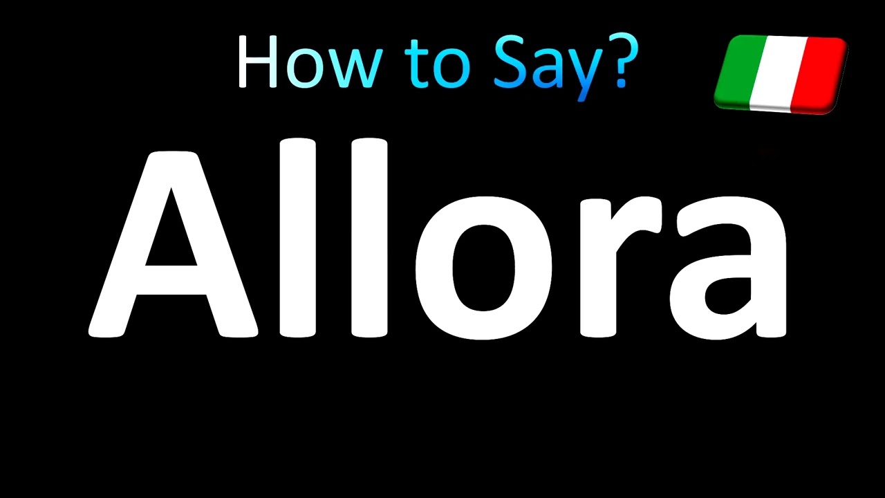 How to Pronounce Allora (Italian) How to Pronounce Allora (Italian)