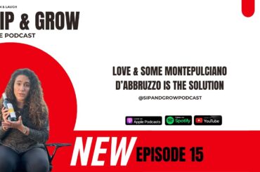 Sip & Grow the Podcast - Ep. 15 Love & Some Montepulciano D'Abruzzo is the Solution