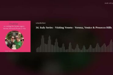 34. Italy Series - Visiting Veneto - Verona, Venice & Prosecco Hills