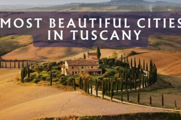 The Most Beautiful Cities in Tuscany to Visit