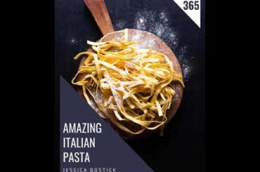 365 Amazing Italian Pasta Recipes The Italian Pasta Cookbook for All Things Sweet and Wonderful!