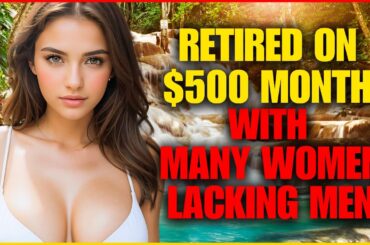 Where You Can Retire on $500 Month With Many Single Women Need Men?