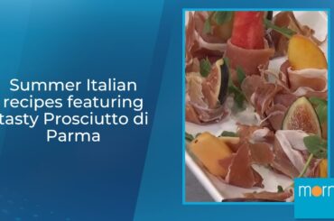 Summer Italian recipes featuring tasty Prosciutto di Parma