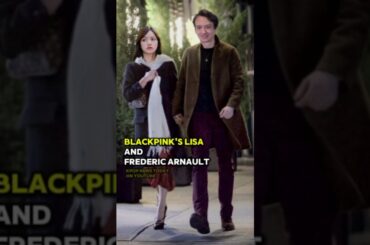Lisa and Frederic Arnault's relationship becomes more romantic #lisa #lalisa #kpop