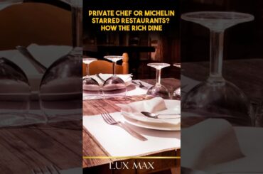 Private Chef or Michelin-Starred Restaurants? How the Rich Dine | Lux Max
