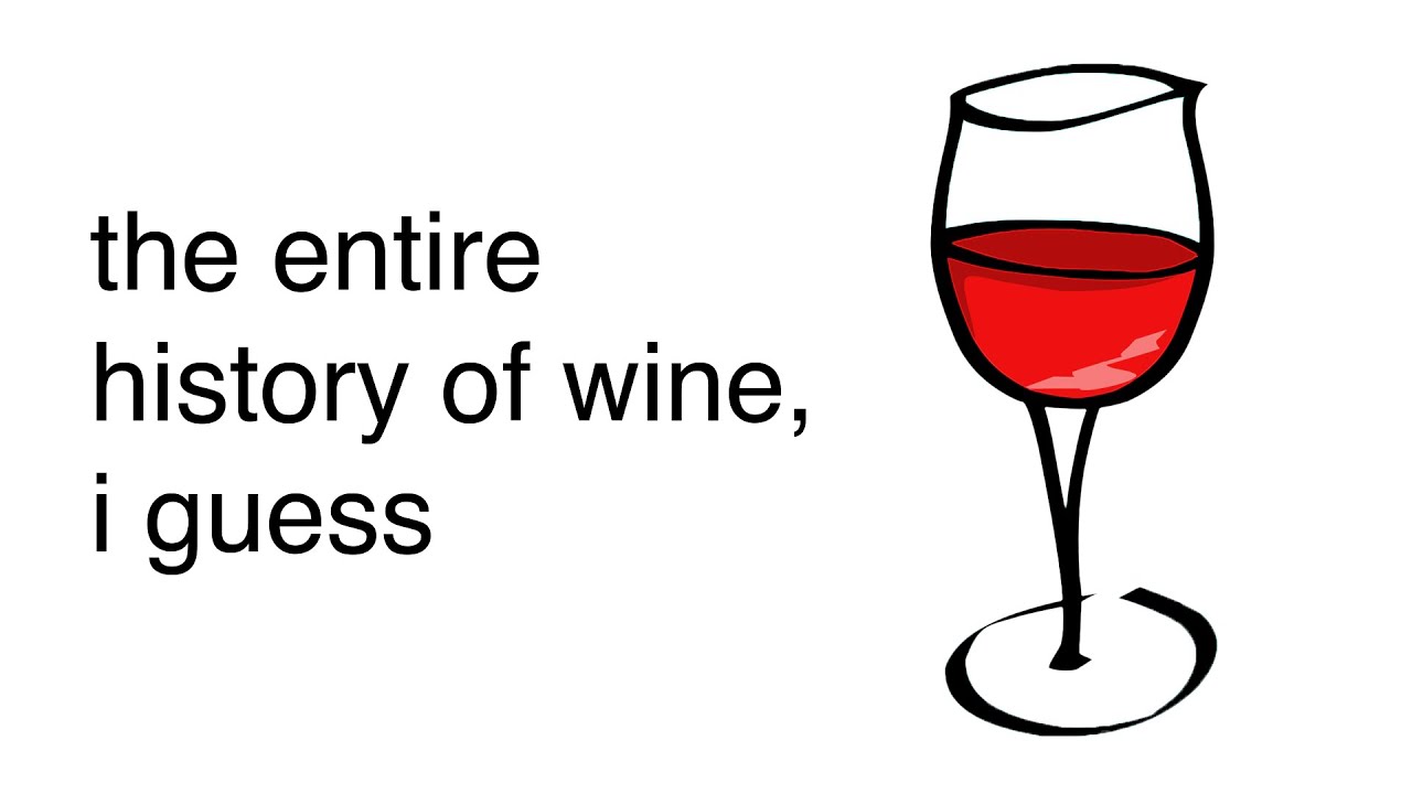 the entire history of wine, i guess the entire history of wine, i guess
