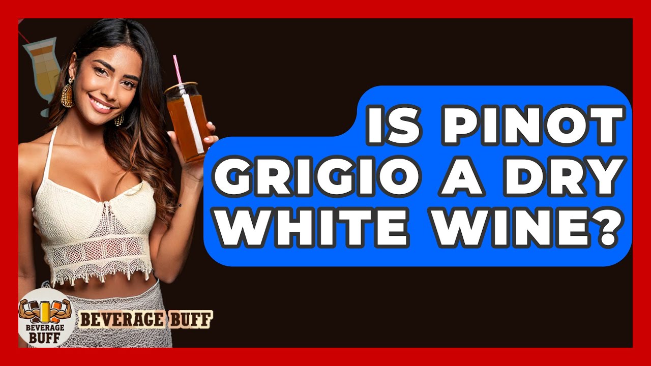 Is Pinot Grigio A Dry White Wine? – Beverage Buff Is Pinot Grigio A Dry White Wine? - Beverage Buff